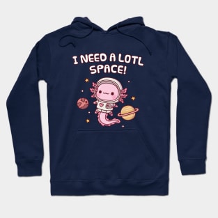 Cute Axolotl Astronaut I Need A Lotl Space Funny Pun Hoodie